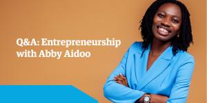 Q&A: Entrepreneurship with Abby Aidoo